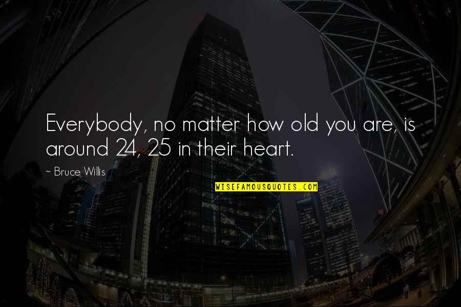 Naughton And Son Quotes By Bruce Willis: Everybody, no matter how old you are, is