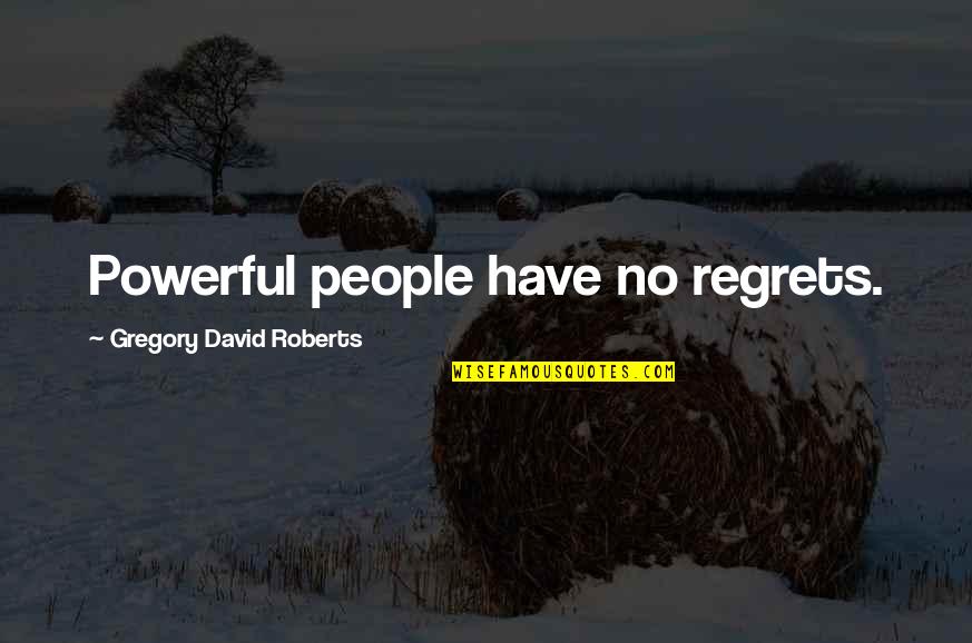 Naughtons Quotes By Gregory David Roberts: Powerful people have no regrets.