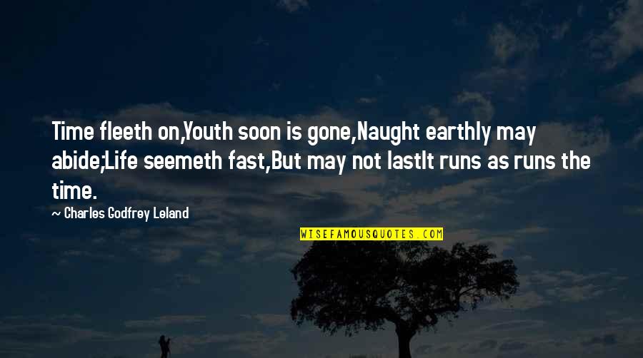 Naught's Quotes By Charles Godfrey Leland: Time fleeth on,Youth soon is gone,Naught earthly may