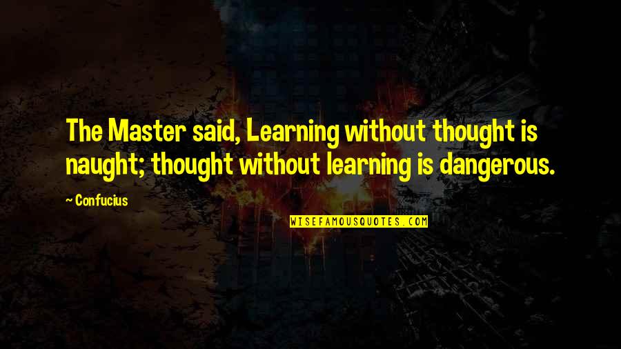 Naught's Quotes By Confucius: The Master said, Learning without thought is naught;