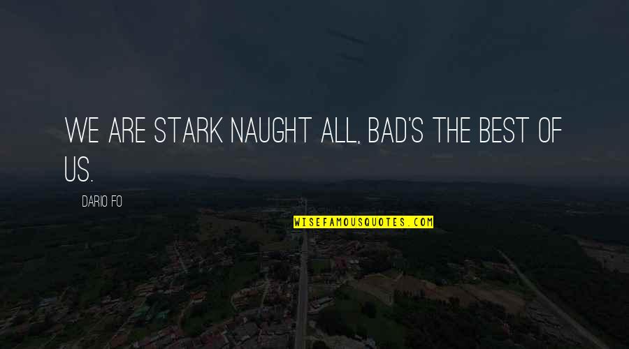 Naught's Quotes By Dario Fo: We are stark naught all, bad's the best