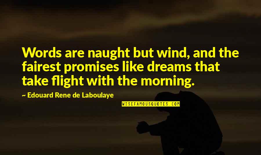 Naught's Quotes By Edouard Rene De Laboulaye: Words are naught but wind, and the fairest