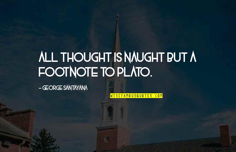 Naught's Quotes By George Santayana: All thought is naught but a footnote to