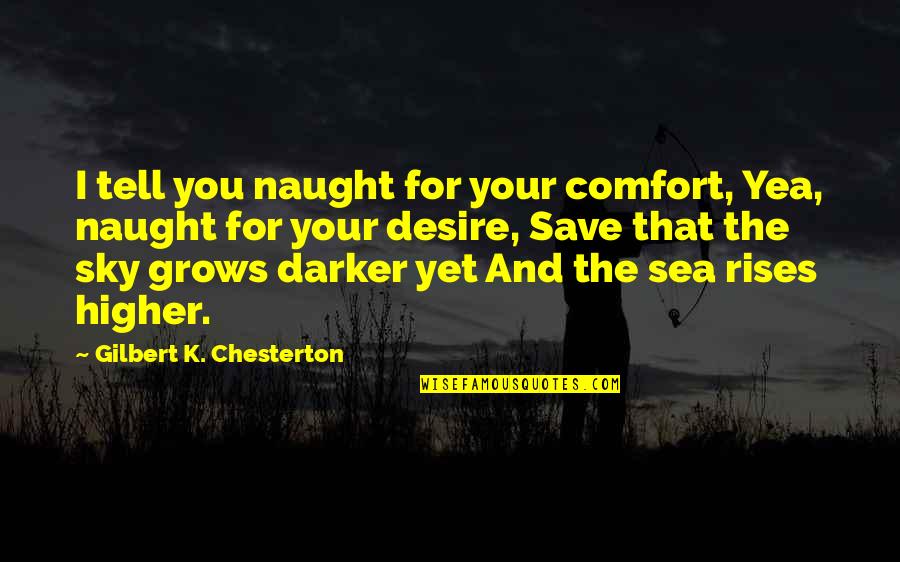 Naught's Quotes By Gilbert K. Chesterton: I tell you naught for your comfort, Yea,