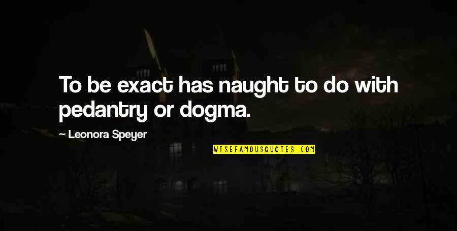 Naught's Quotes By Leonora Speyer: To be exact has naught to do with