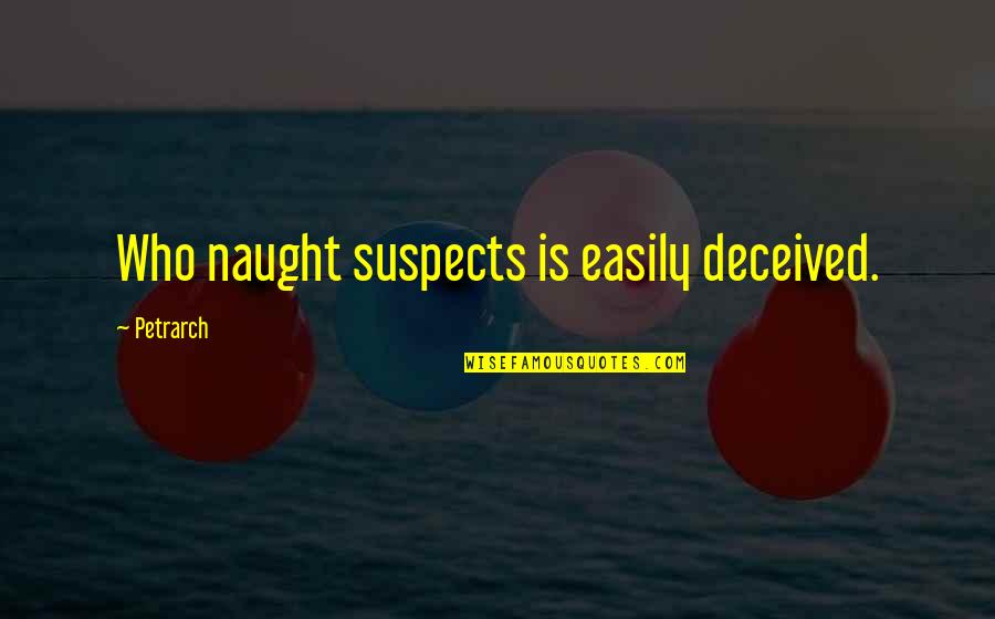 Naught's Quotes By Petrarch: Who naught suspects is easily deceived.
