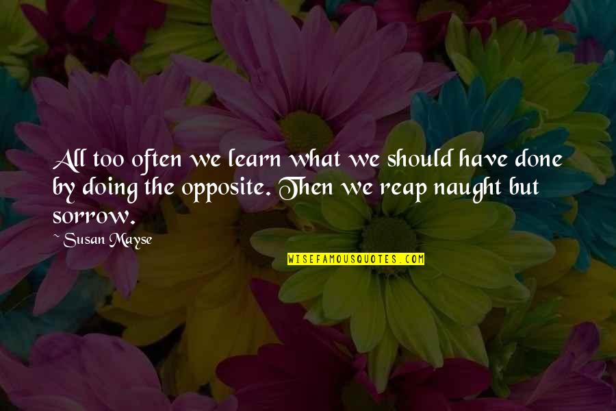 Naught's Quotes By Susan Mayse: All too often we learn what we should