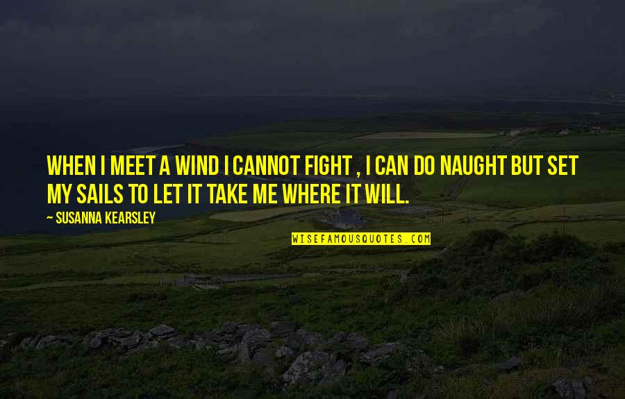 Naught's Quotes By Susanna Kearsley: When I meet a wind I cannot fight