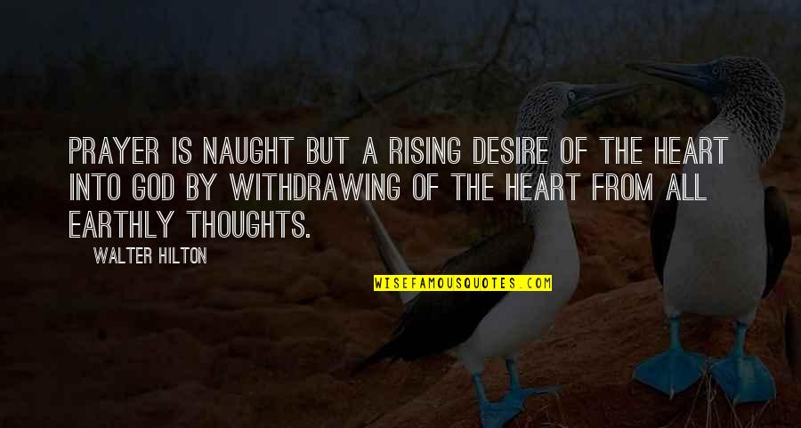 Naught's Quotes By Walter Hilton: Prayer is naught but a rising desire of