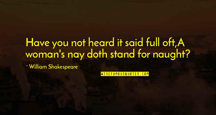 Naught's Quotes By William Shakespeare: Have you not heard it said full oft,A