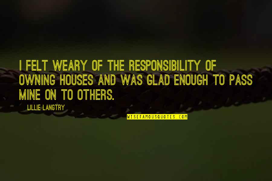 Naughty And Nice Quotes By Lillie Langtry: I felt weary of the responsibility of owning