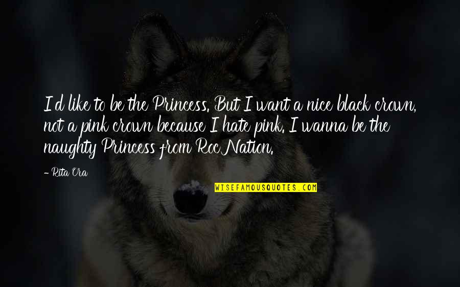 Naughty And Nice Quotes By Rita Ora: I'd like to be the Princess. But I