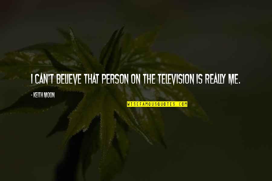 Naughty Brothers Quotes By Keith Moon: I can't believe that person on the television