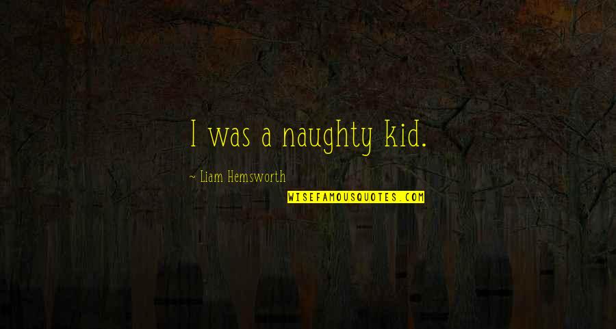 Naughty But Quotes By Liam Hemsworth: I was a naughty kid.