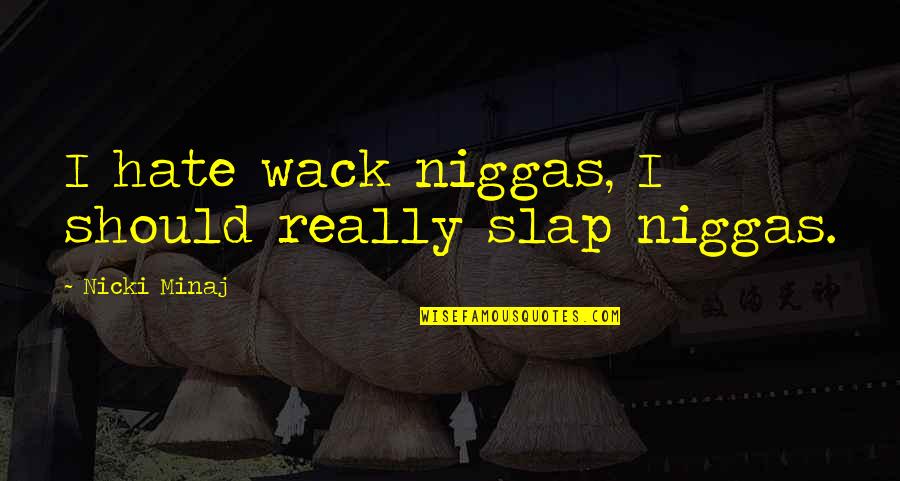 Naughty Coal Quotes By Nicki Minaj: I hate wack niggas, I should really slap