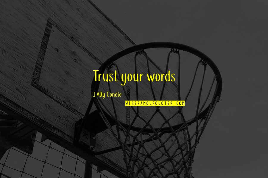 Naughty Corner Quotes By Ally Condie: Trust your words