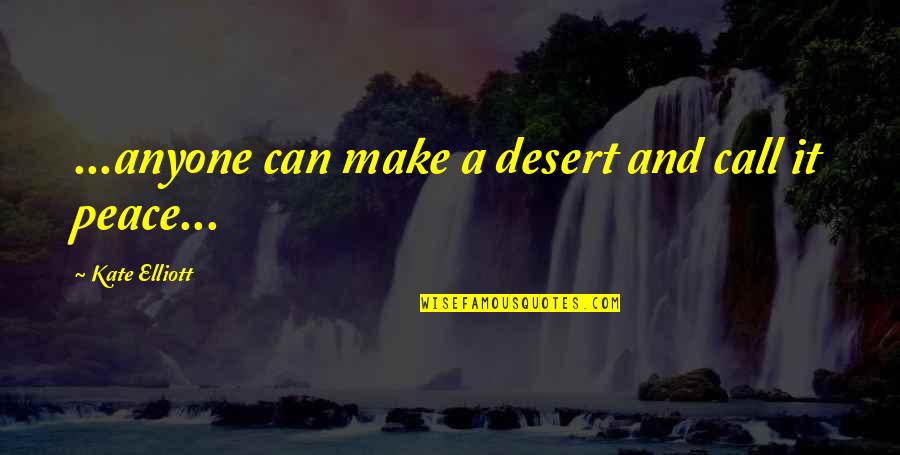 Naughty Corner Quotes By Kate Elliott: ...anyone can make a desert and call it