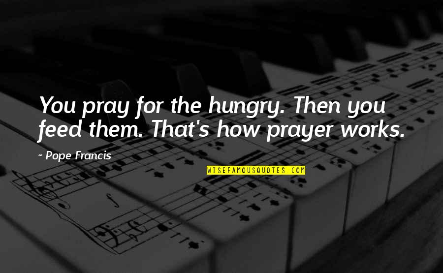 Naughty Cross Stitch Quotes By Pope Francis: You pray for the hungry. Then you feed