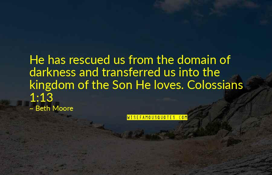 Naughty Daughter Quotes By Beth Moore: He has rescued us from the domain of