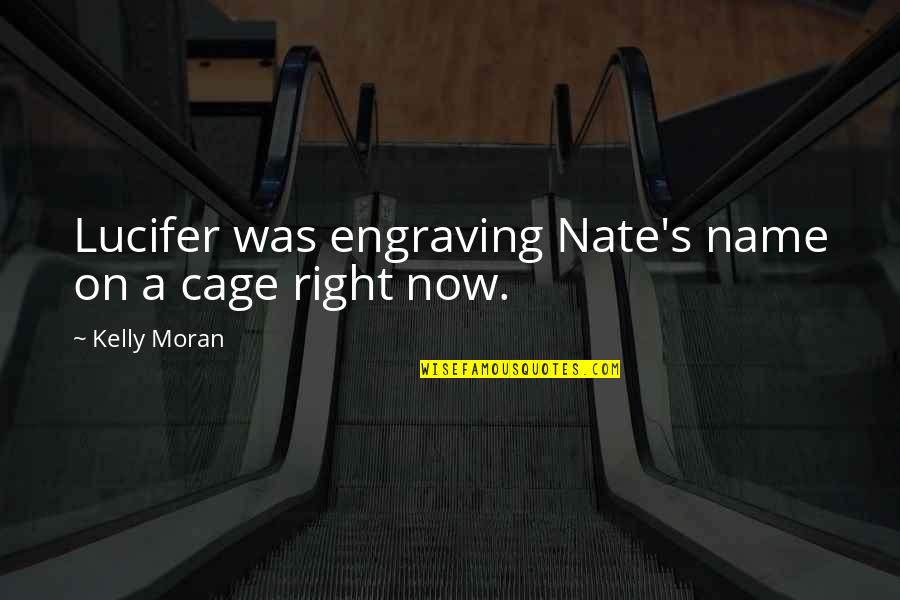 Naughty Devil Quotes By Kelly Moran: Lucifer was engraving Nate's name on a cage Naughty Devil Quotes By Kelly Moran: Lucifer was engraving Nate's name on a cage