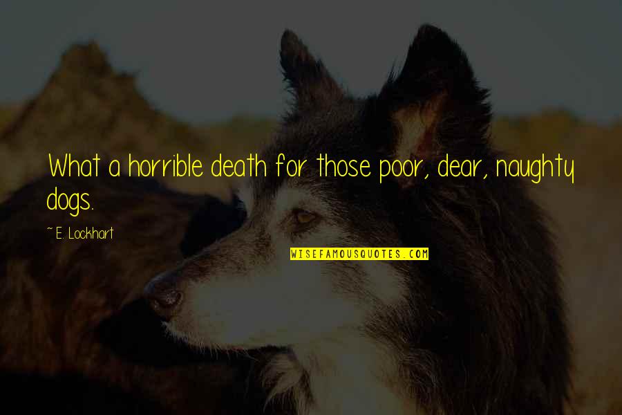 Naughty Dogs Quotes By E. Lockhart: What a horrible death for those poor, dear,