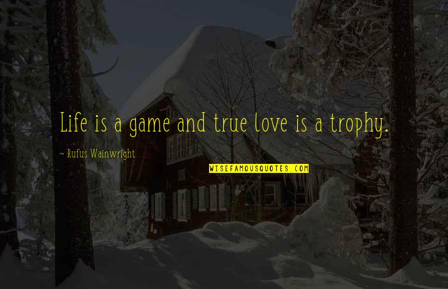 Naughty Female Quotes By Rufus Wainwright: Life is a game and true love is