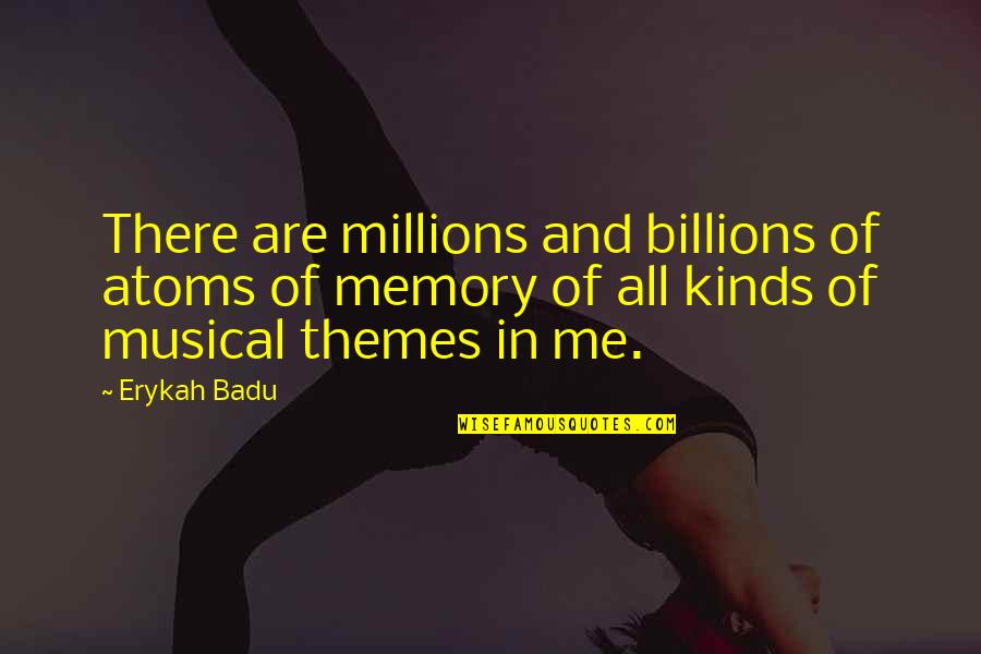 Naughty Flirtation Quotes By Erykah Badu: There are millions and billions of atoms of Naughty Flirtation Quotes By Erykah Badu: There are millions and billions of atoms of