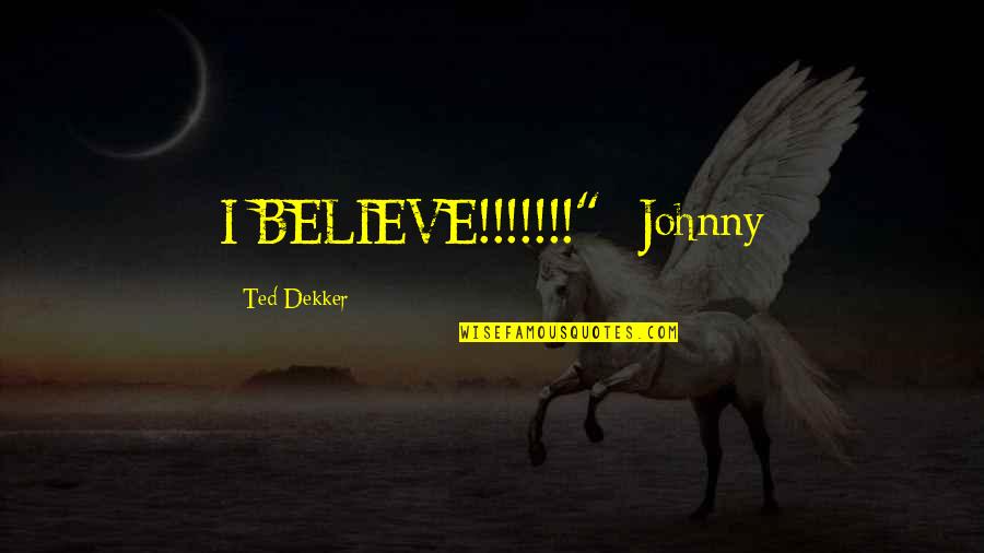 Naughty Humor Quotes By Ted Dekker: I BELIEVE!!!!!!!"- Johnny