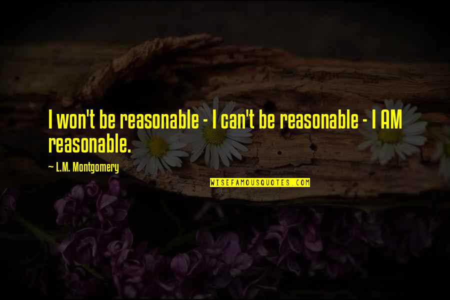 Naughty Kid Quotes By L.M. Montgomery: I won't be reasonable - I can't be