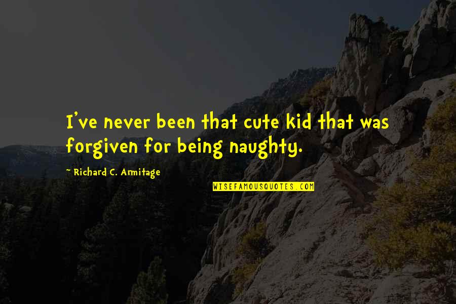 Naughty Kid Quotes By Richard C. Armitage: I've never been that cute kid that was
