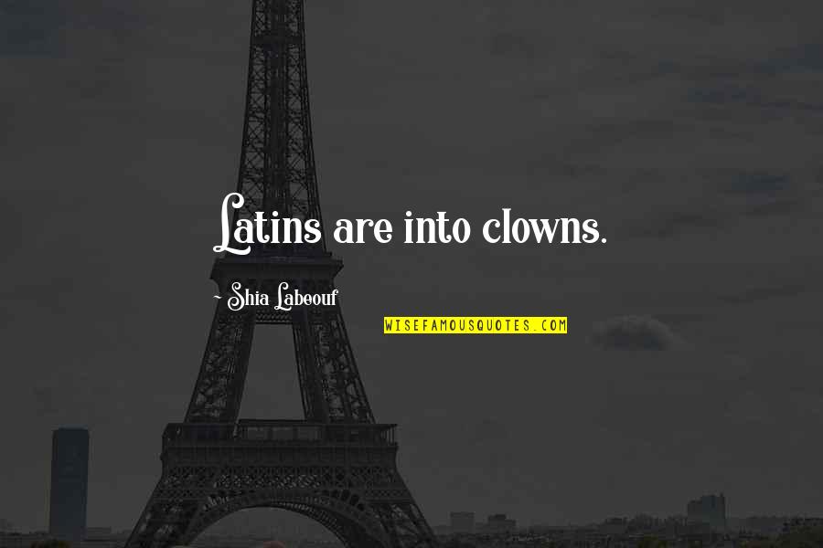 Naughty Kid Quotes By Shia Labeouf: Latins are into clowns.