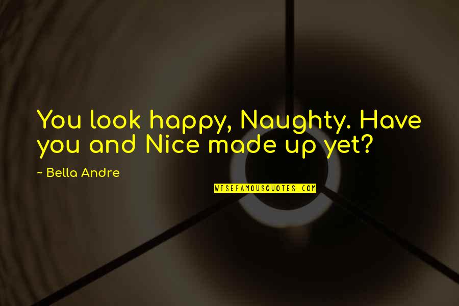 Naughty Nice Quotes By Bella Andre: You look happy, Naughty. Have you and Nice Naughty Nice Quotes By Bella Andre: You look happy, Naughty. Have you and Nice