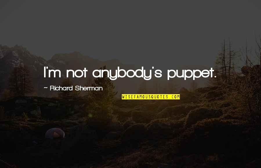 Naughty One Liners Quotes By Richard Sherman: I'm not anybody's puppet. Naughty One Liners Quotes By Richard Sherman: I'm not anybody's puppet.