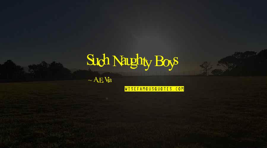 Naughty Quotes By A.E. Via: Such Naughty Boys