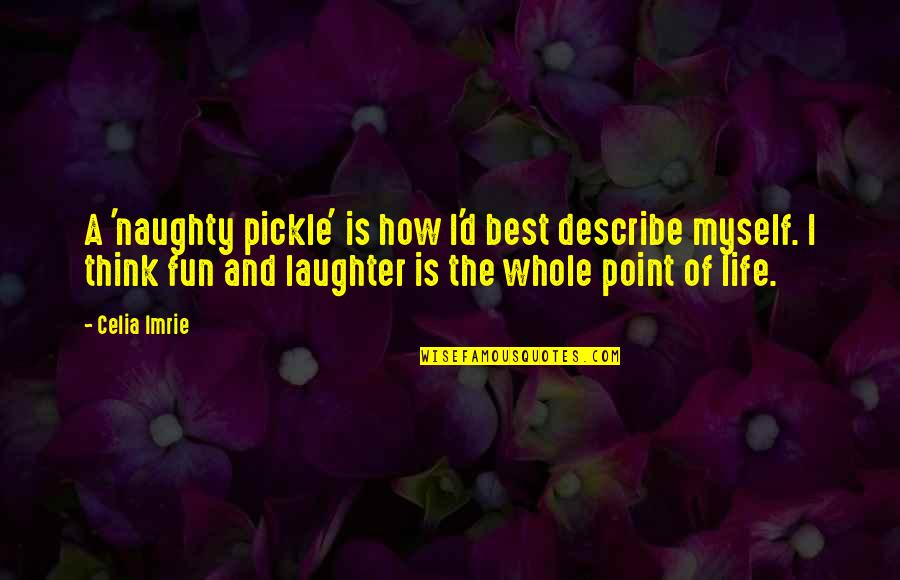 Naughty Quotes By Celia Imrie: A 'naughty pickle' is how I'd best describe