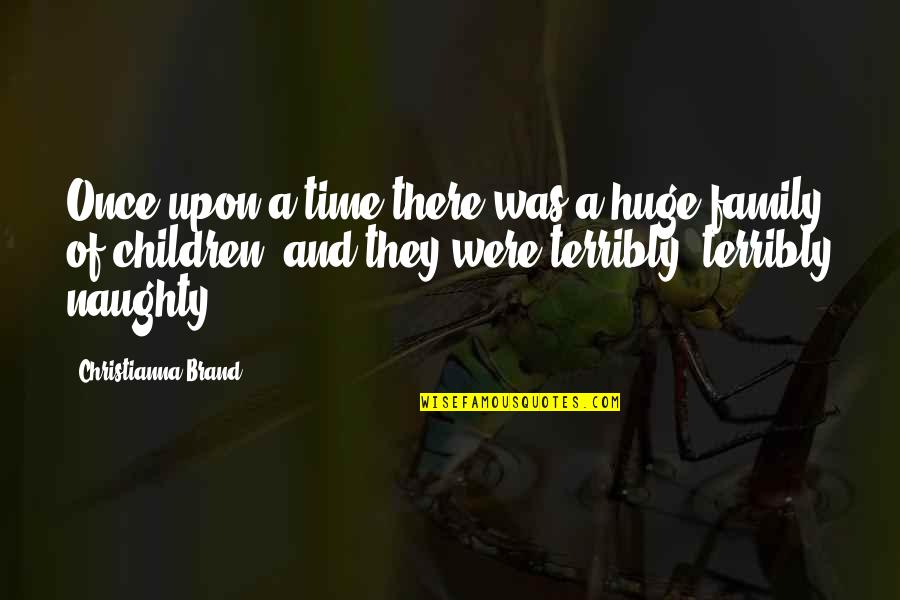 Naughty Quotes By Christianna Brand: Once upon a time there was a huge