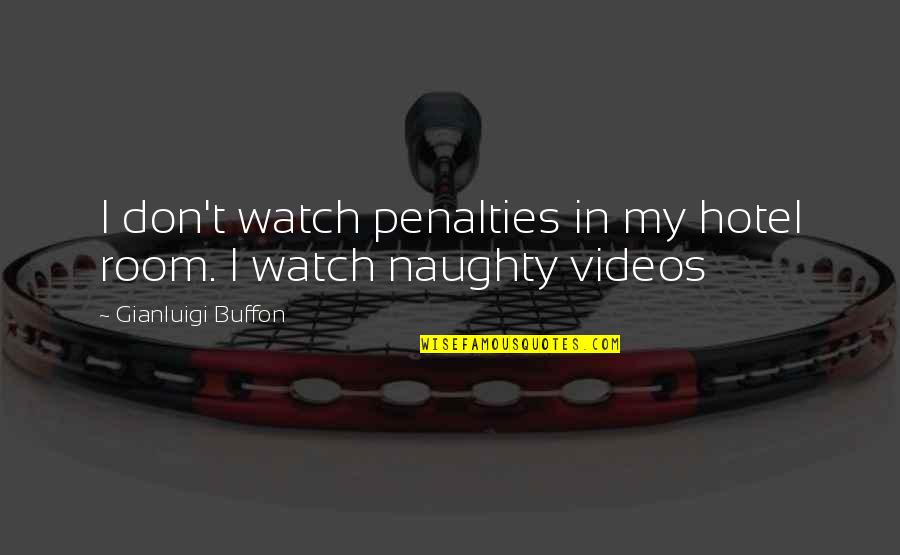 Naughty Quotes By Gianluigi Buffon: I don't watch penalties in my hotel room.