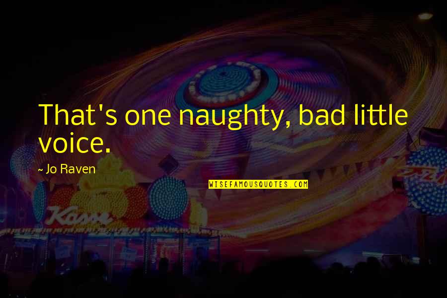 Naughty Quotes By Jo Raven: That's one naughty, bad little voice.