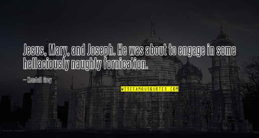 Naughty Quotes By Kendall Grey: Jesus, Mary, and Joseph. He was about to