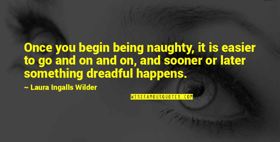 Naughty Quotes By Laura Ingalls Wilder: Once you begin being naughty, it is easier