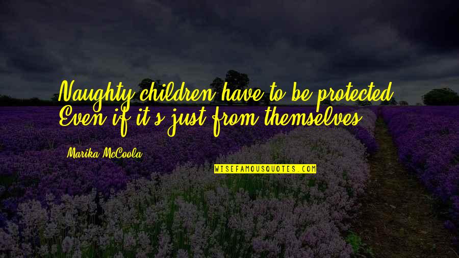 Naughty Quotes By Marika McCoola: Naughty children have to be protected. Even if