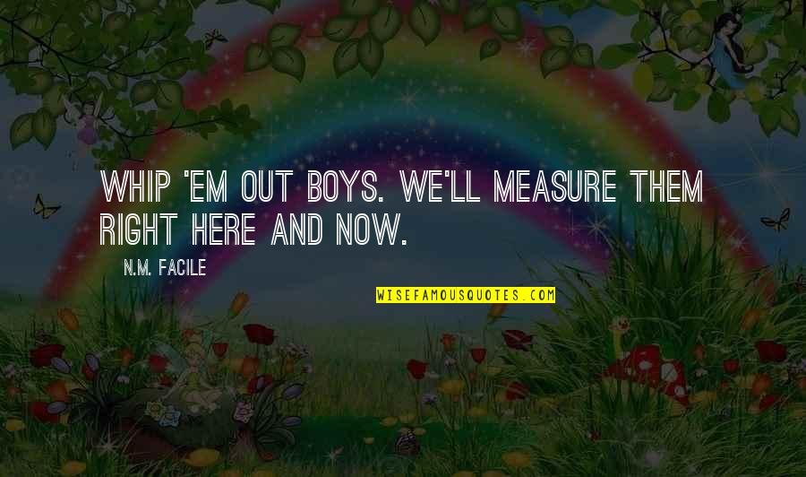 Naughty Quotes By N.M. Facile: Whip 'em out boys. We'll measure them right