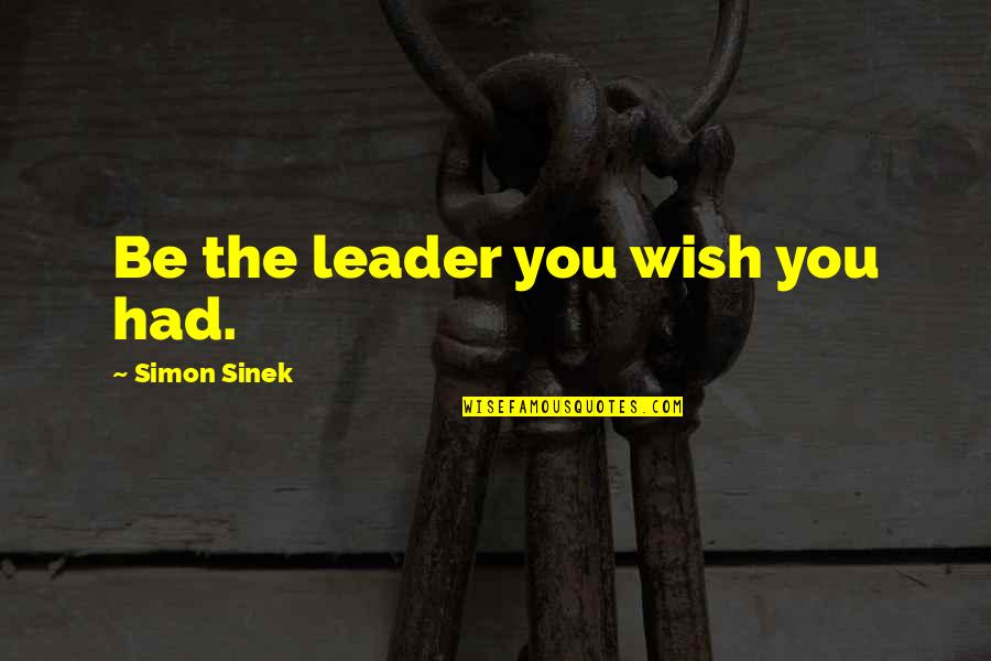 Naugle Speedway Quotes By Simon Sinek: Be the leader you wish you had. Naugle Speedway Quotes By Simon Sinek: Be the leader you wish you had.