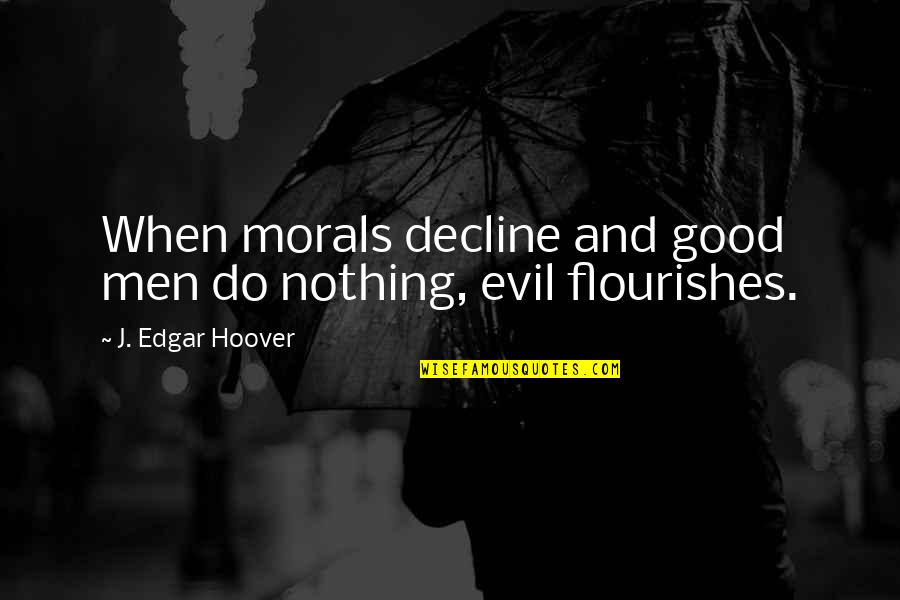 Naukabout Quotes By J. Edgar Hoover: When morals decline and good men do nothing, Naukabout Quotes By J. Edgar Hoover: When morals decline and good men do nothing,