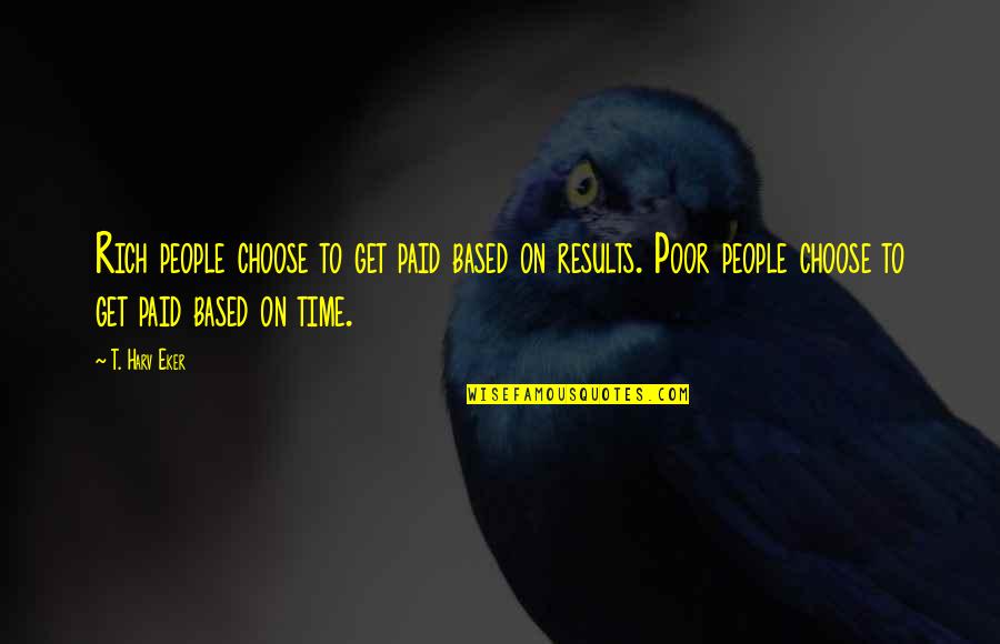 Naukabout Quotes By T. Harv Eker: Rich people choose to get paid based on Naukabout Quotes By T. Harv Eker: Rich people choose to get paid based on