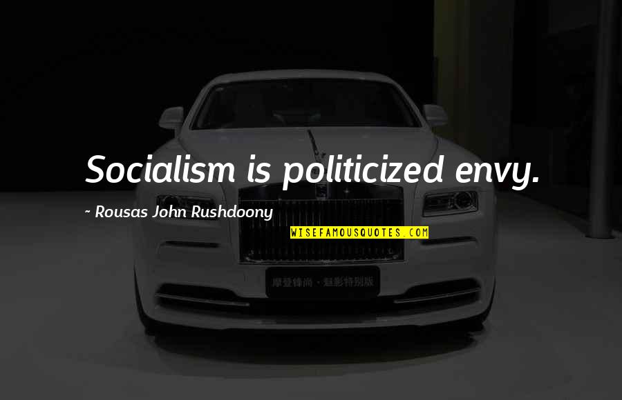 Nauki O Quotes By Rousas John Rushdoony: Socialism is politicized envy.