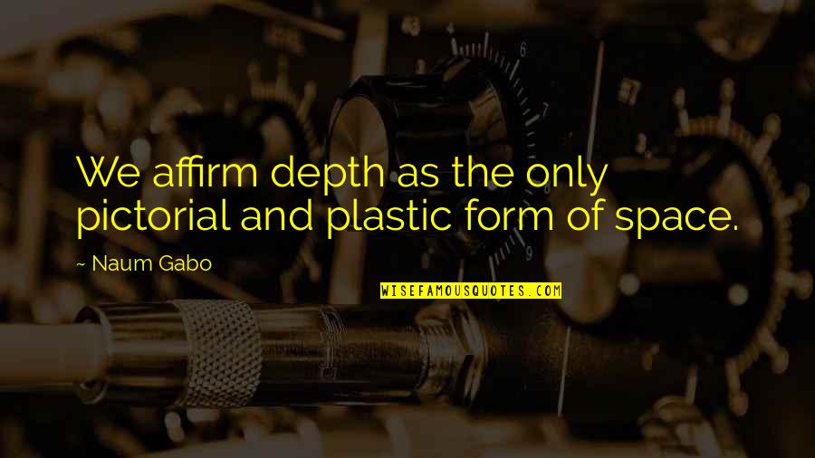 Naum Gabo Quotes By Naum Gabo: We affirm depth as the only pictorial and