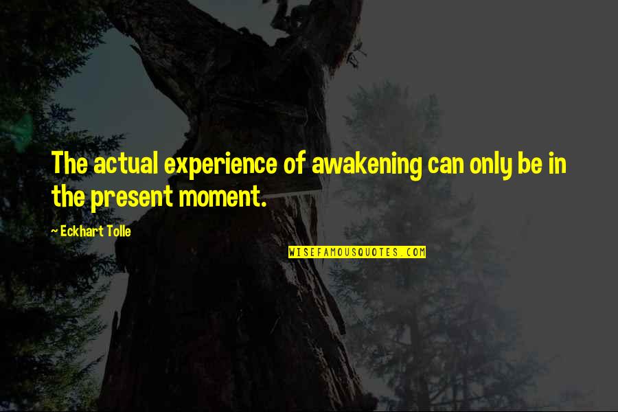 Nauman Hussain Quotes By Eckhart Tolle: The actual experience of awakening can only be