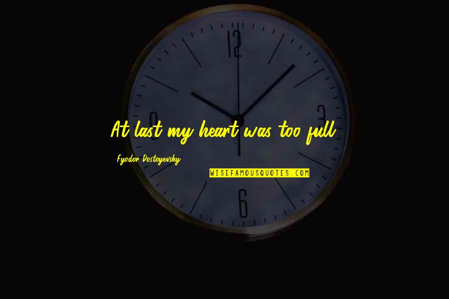 Nauman Ijaz Quotes By Fyodor Dostoyevsky: At last my heart was too full. Nauman Ijaz Quotes By Fyodor Dostoyevsky: At last my heart was too full.