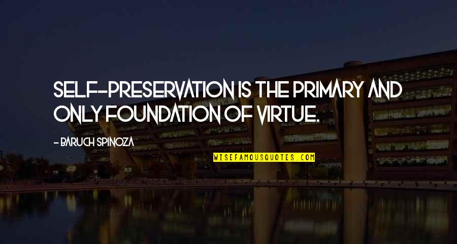 Naumann Pta Quotes By Baruch Spinoza: Self-preservation is the primary and only foundation of